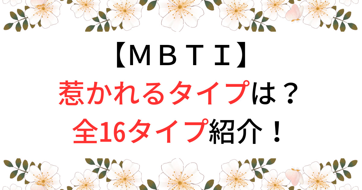 MBTIの惹かれるタイプは？全16タイプの特徴をまとめて紹介！