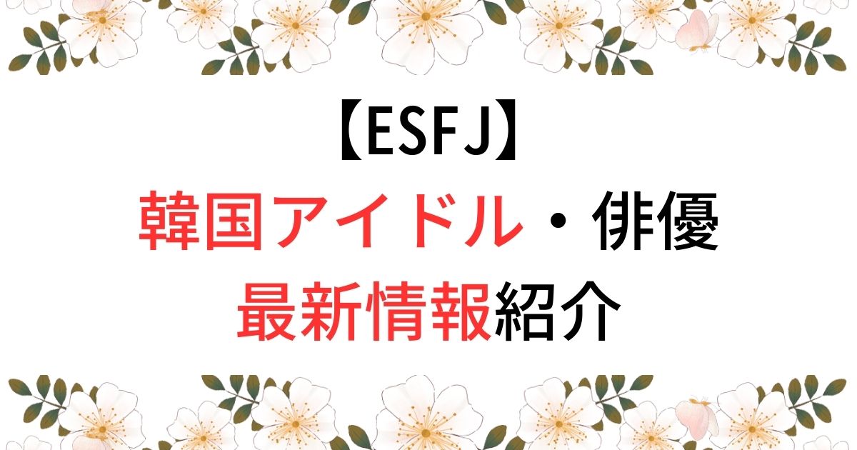 ESFJの韓国アイドル・俳優は？最新情報をまとめて紹介！