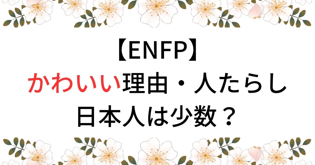 【ENFP】かわいい理由・人たらし日本人は少数？