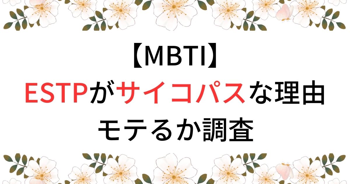 【MBTI】ESTPがサイコパスな理由モテるか調査
