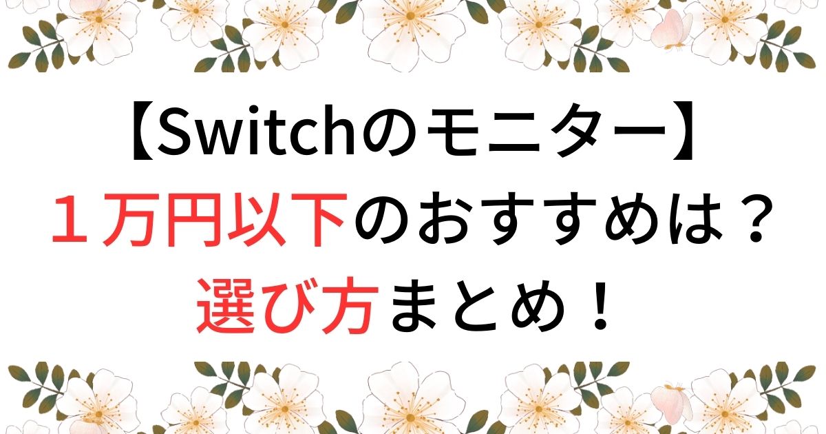 Switchのモニターで1万円以下のおすすめは？選び方まとめ！