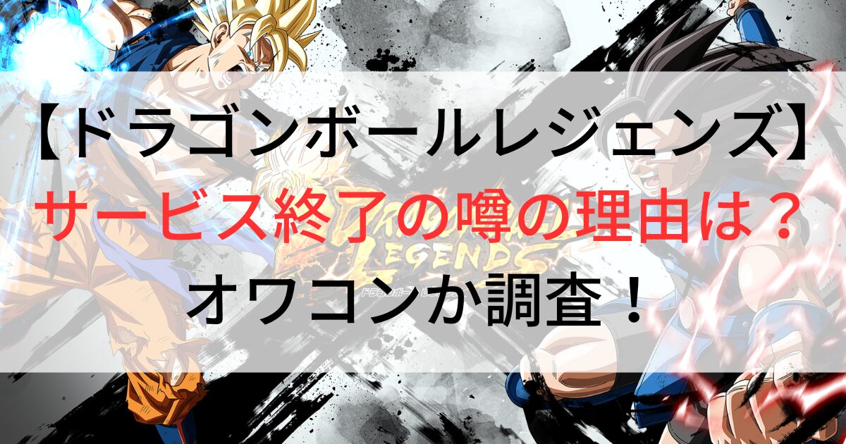 ドラゴンボールレジェンズサービス終了の理由