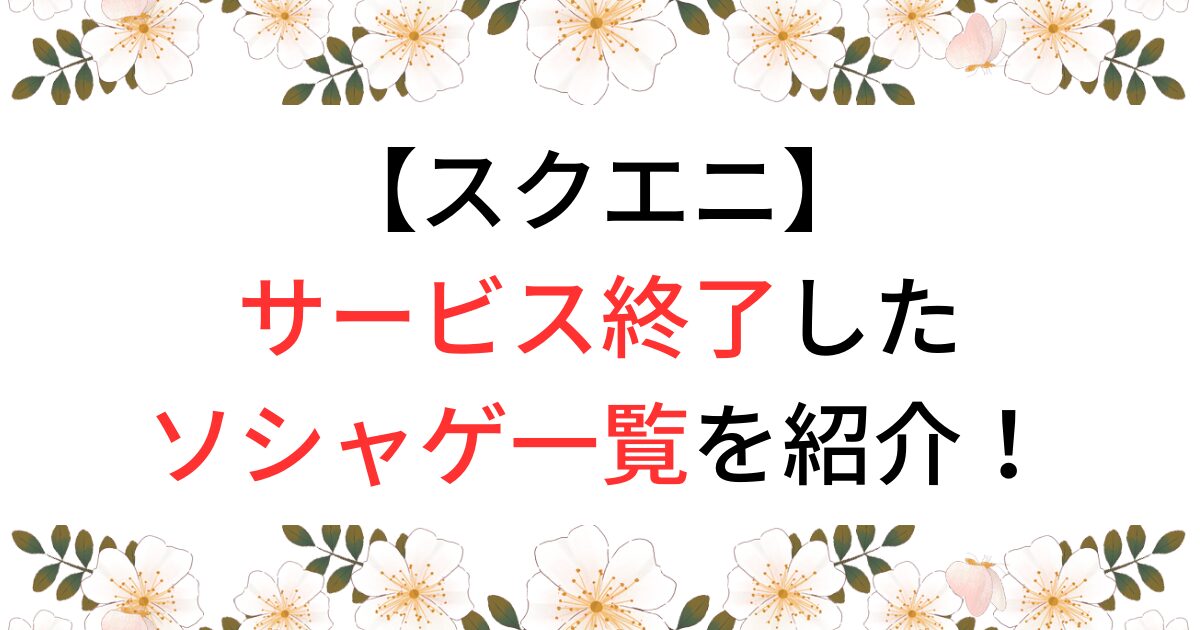 スクエニのサービス終了したソシャゲ一覧を紹介