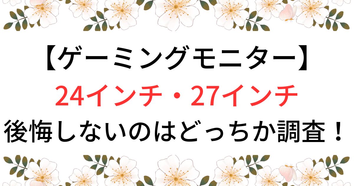 ゲーミングモニター後悔しないインチ