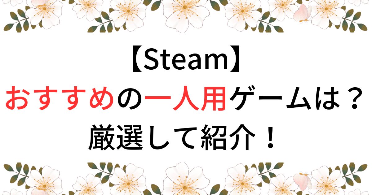 Steamでおすすめの一人用ゲームは？