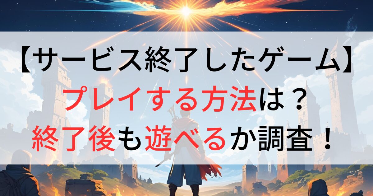 サービス終了したゲームをプレイする方法は？
